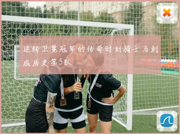 逆转卫冕冠军的传奇时刻骑士马刺成历史第5队