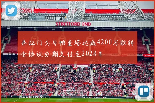 弗拉门戈与帕奎塔达成4200万欧转会协议分期支付至2028年